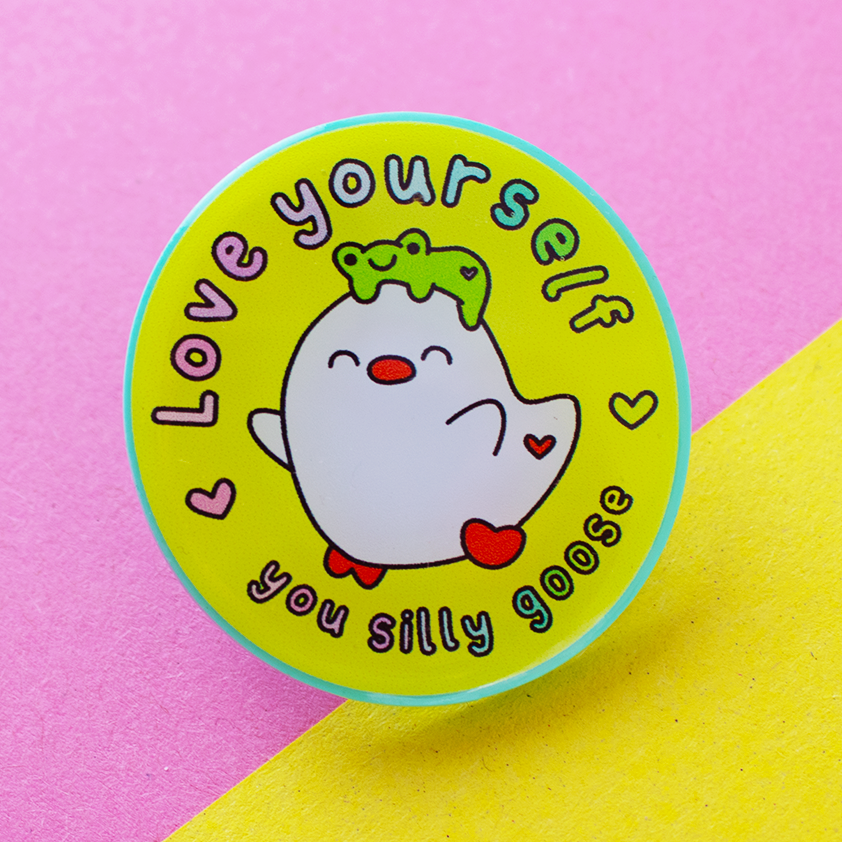 Love Yourself, You Silly Goose Recycled Acrylic Pin